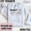 Break Up With Her DTF Transfer